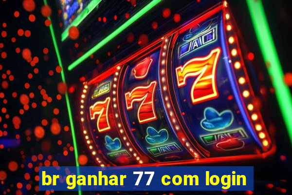 br ganhar 77 com login